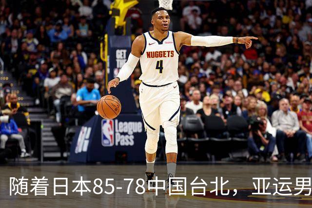 随着日本85-78中国台北，亚运男篮四强出炉，中国男篮对手也确定
